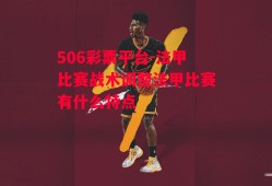 506彩票平台-法甲比赛战术调整法甲比赛有什么特点