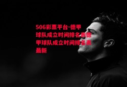 506彩票平台-德甲球队成立时间排名表德甲球队成立时间排名表最新