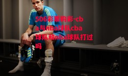 506彩票购彩-cba与nba球队cba球队和nba球队打过吗