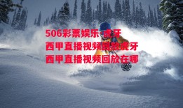 506彩票娱乐-虎牙西甲直播视频回放虎牙西甲直播视频回放在哪